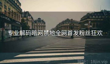 专业解码暗网禁地全网首发粉丝狂欢