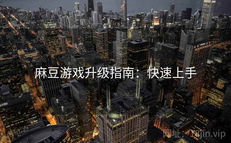 麻豆游戏升级指南：快速上手