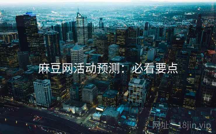 麻豆网活动预测：必看要点