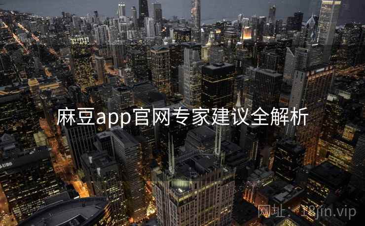 麻豆app官网专家建议全解析