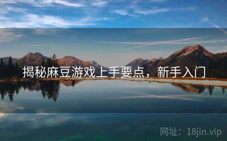 揭秘麻豆游戏上手要点，新手入门