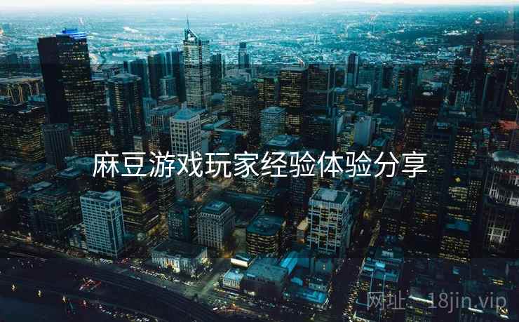 麻豆游戏玩家经验体验分享